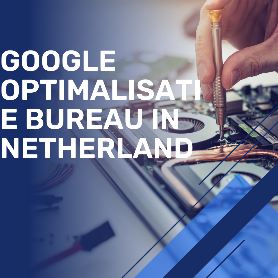 Google optimalisatie bureau in Netherland